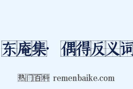 东庵集·偶得反义词是什么意思的图片